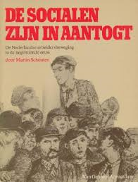 Schouten, Martin - DE SOCIALISTEN ZIJN IN AANTOCHT - De Nederlandse arbeidersbeweging in de negentiende eeuw