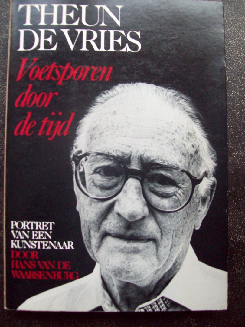 Hans van De Waarsenburg - "Theun De Vries"  Voetsporen door de tijd. Portretten van een kunstenaar.