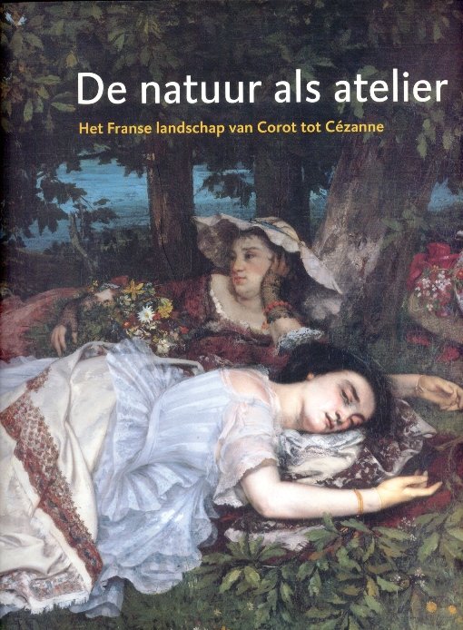 Krimpen, W. van, Sillevis, John e.a. - De natuur als atelier Het Franse landschap van Corot tot Cézanne
