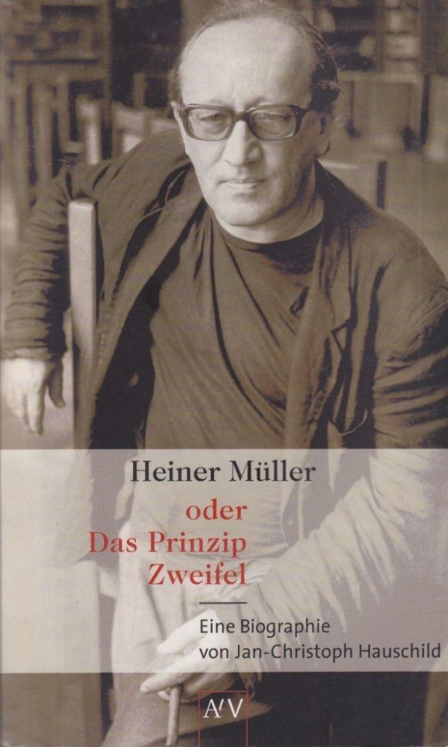 Hauschild, Jan-Christoph - Heiner Müller oder das Prinzip Zweifel. Eine Biographie.: Eine Biographie