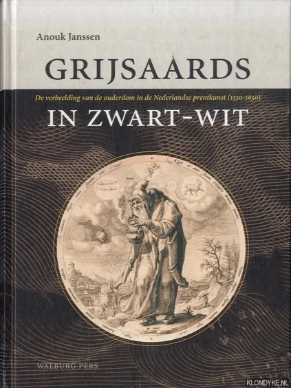 Janssen, Anouk - Grijsaards in Zwart-Wit. De verbeelding van de ouderdom in de Nederlandse prentkunst (1550-1650)