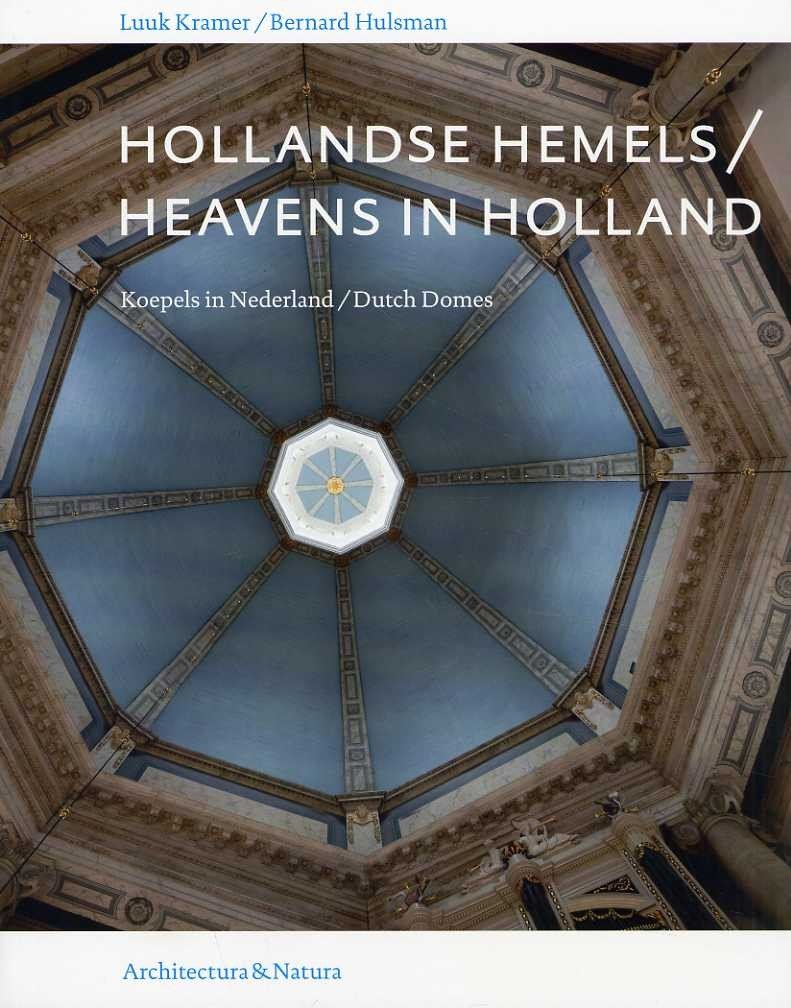 Hulsman, Bernard; Luuk Kramer; Frederike Huygen - Hollandse hemels : koepels in Nederland = Heavens in Holland : Dutch domes