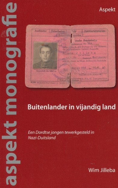 Jilleba, Wim - Buitenlander in vijandig land. Een Dordtse jongen tewerkgesteld in Nazi-Duitsland. Gesigneerd door de auteur.