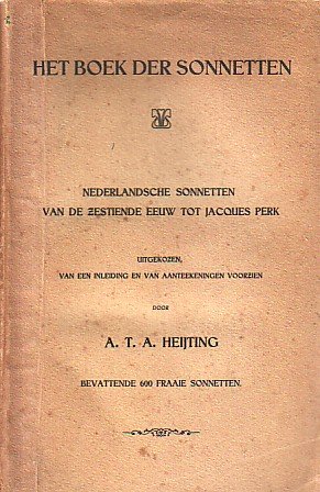 HEIJTING, A.T.A - Het Boek der Sonnetten. Nederlandsche sonnetten van de Zestiende Eeuw Tot Jacques Perk. Bevattende 600 fraaie sonnetten.