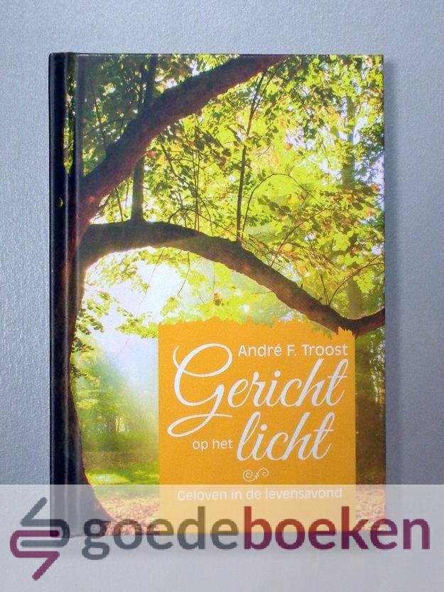 Troost, André F. - Gericht op het licht --- Geloven in de levensavond