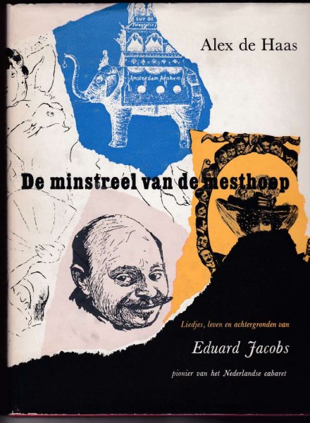 Haas, Alex de - De minstreel van de mesthoop / Liedjes, leven en achtergronden van Eduard Jacobs pionier van het Nederlandse cabaret