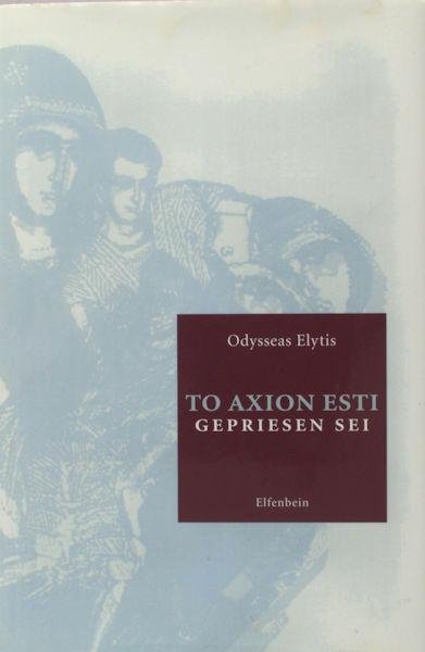 Elytis, Odysseas. - To Axion Esti  /  Gepriesen sei.