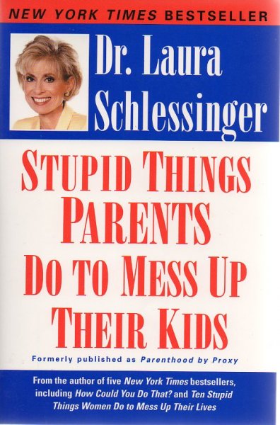 Schlessinger, Dr. Laura - Stupid Things Parents do to Mess Up Their Kids
