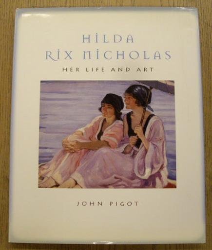 RIX NICHOLAS, HILDA  - JOHN PIGOT. - Hilda Rix Nicholas: Her Life and Art. isbn 9780522848908