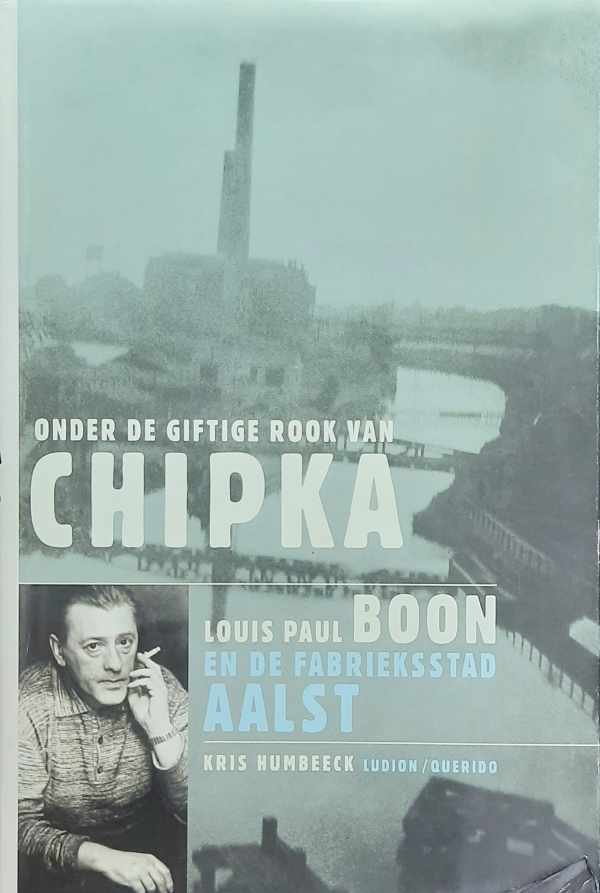 HUMBEECK Kris & BOON Louis Paul - Onder de giftige rook van Chipka. Louis Paul Boon en de fabrieksstad Aalst.