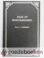 Dorsman, Ds. P.J. - Zalig op rechtsgronden --- Een tiental predikaties door ds. PJ. Dorsman, in leven predikant der Nederlands Hervormde Kerk te Schelluinen en te Staphorst.