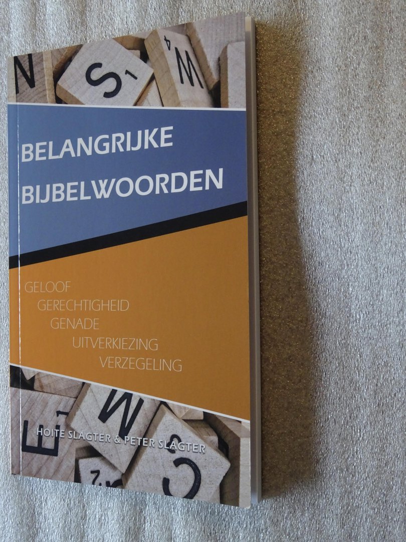 Slagter, Hoite & Peter - Belangrijke bijbelwoorden / Geloof - gerechtigheid - genade - uitverkiezing - verzegeling