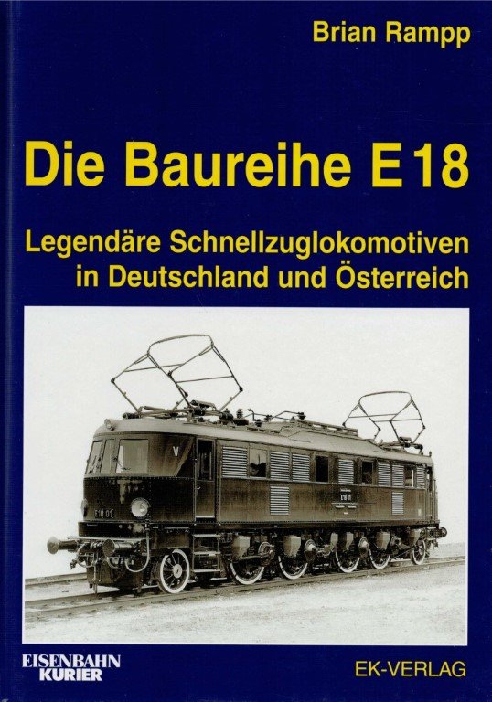 RAMPP, BRIAN - Die Baureihe E 18 Legendäre Schnellzuglokomotiven in Deutschland und Österreich