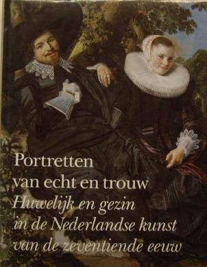 JONGH, E. DE. - Portretten van echt en trouw. Huwelijk en gezin in de Nederlandse kunst van de zeventiende eeuw. [Hardcover]