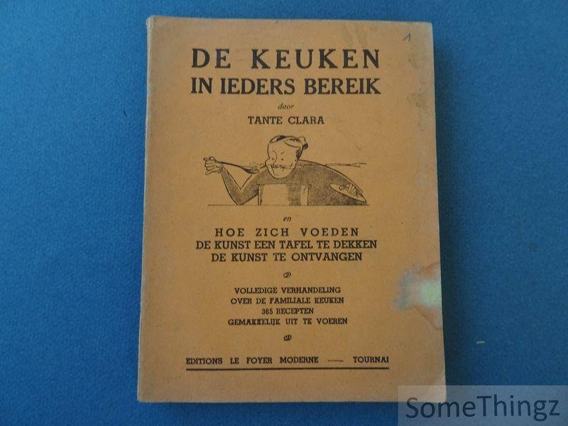 Tante Clara. - De keuken in ieders bereik door Tante Clara en hoe zich te voeden, de kunst een tafel te dekken, de kunst te ontvangen. Volledige verhandeling over de familiale keuken. 365 recepten gemakkelijk uit te voeren.