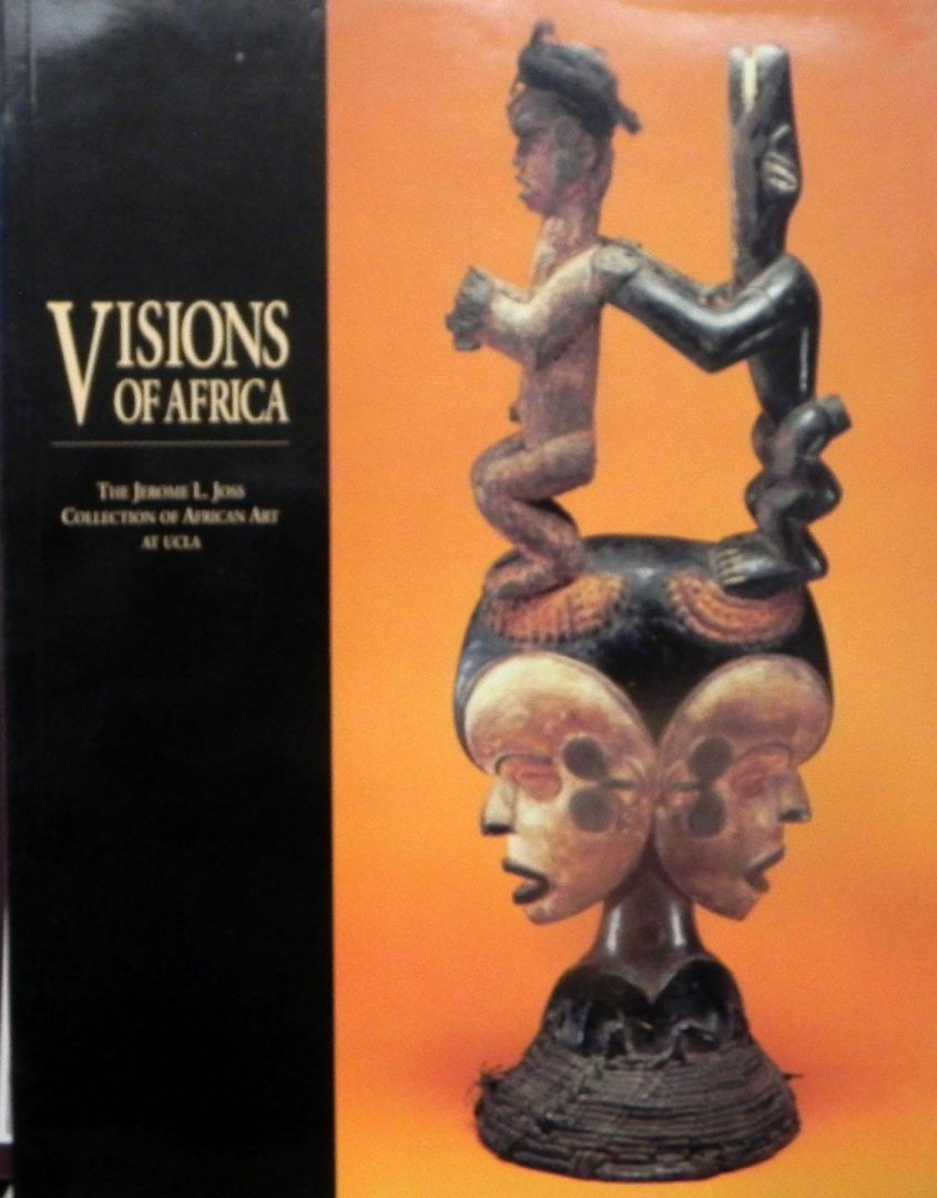 Doran H. Ross. - Visions of Africa. The Jerome L. Joss Collection of African Art at Ucla.