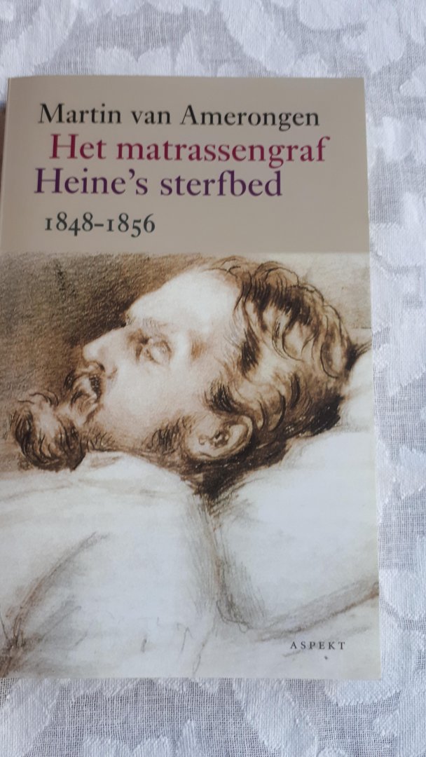 AMERONGEN, M. van - Het matrassengraf / Heine's sterfbed 1848-1856
