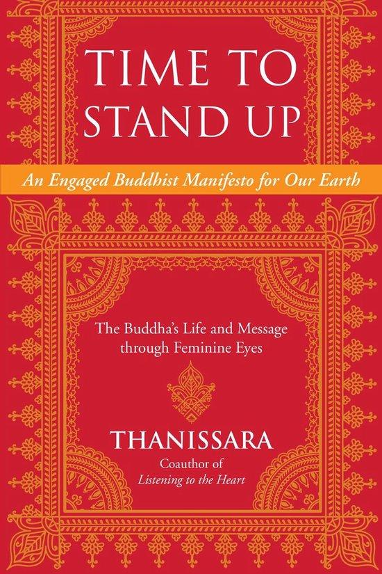 Thanissara - Time To Stand Up / An Engaged Buddhist Manifesto for Our Earth: The Buddha's Life and Message Through Feminine Eyes