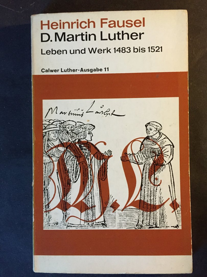 Fausel, Heinrich - D. Martin Luther - Leben und Werk I 1483 bis1521 en II 1522 bis1546