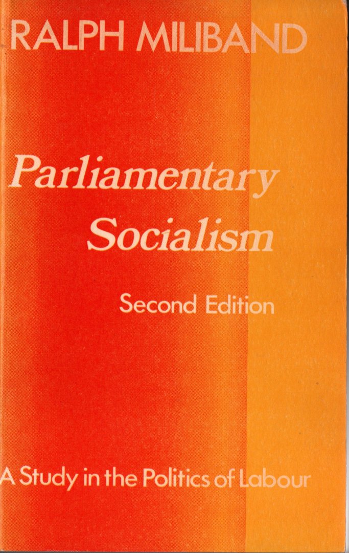 Miliband, Ralph - Parlementary Socialism. A study in the politics of Labour. Second edition, 1973,