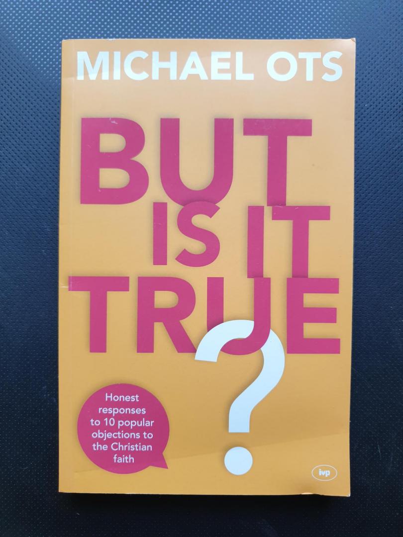 Ots, Michael (Author) - But Is It True? / Honest Responses To 10 Popular Objections To The Christian Faith