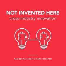 Vullings, Ramon, Marc Heleven - Not Invented Here. Cross-industry innovation