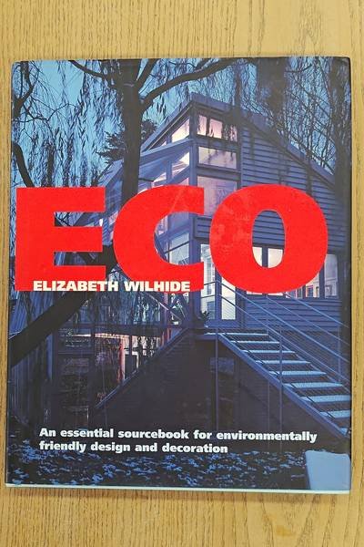 WILHIDE, ELIZABETH. - Eco, an Essential Sourcebook for Environmentally Friendly Design