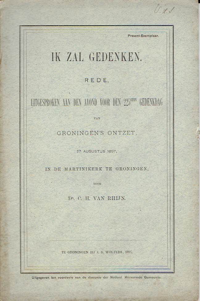RHIJN, C.H. van - Ik zal gedenken. Rede, uitgesproken aan den avond voor den 225sten gedenkdag van Groningen's ontzet, 27 Augustus 1897, in de Martinikerk te Groningen.