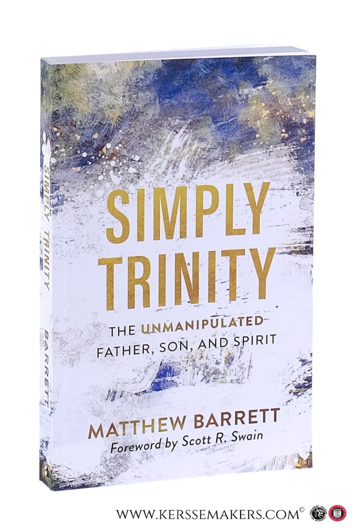 Barrett, Matthew. - Simply Trinity. The unmanipulated father, son, and spirit. Foreword by Scott R. Swain.