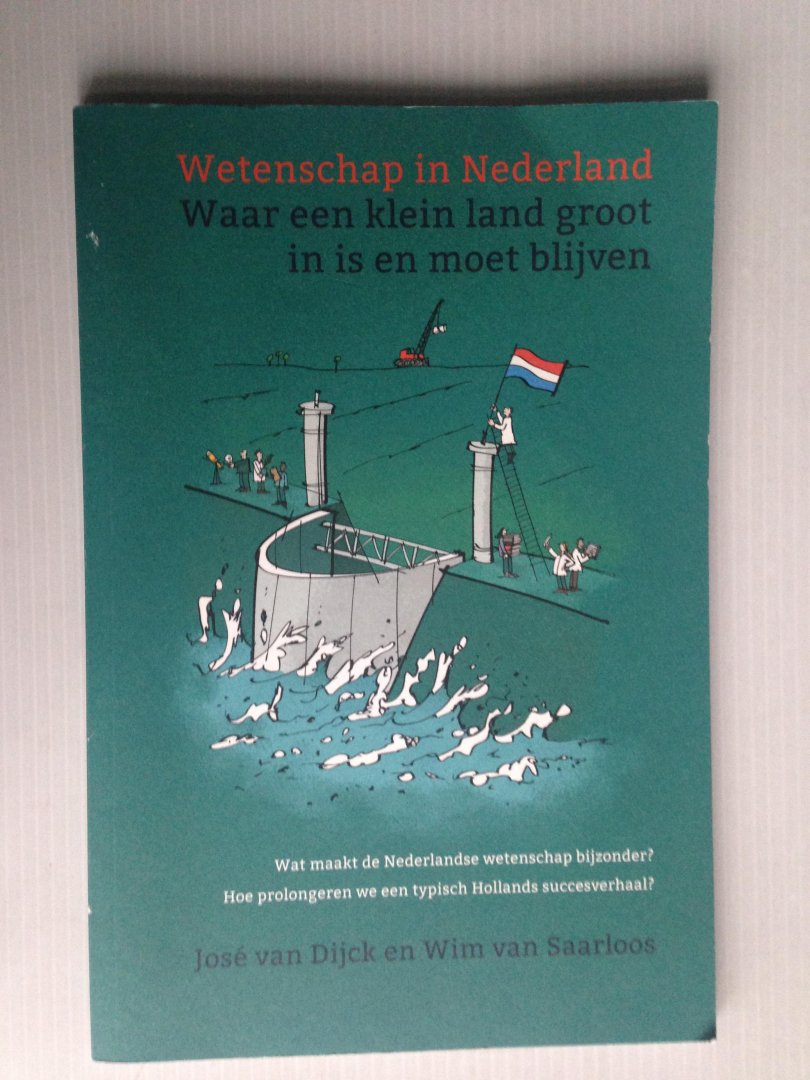 Dijck, Jos van & Wim van Saarloos - Wetenschap in Nederland, Waar een klein land groot in is en moet blijven