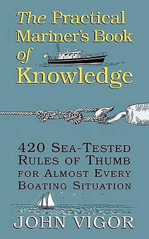 Vigor, John - Practical Mariner's Book of Knowledge / 420 Sea-Tested Rules of Thumb for Almost Every Boating Situation
