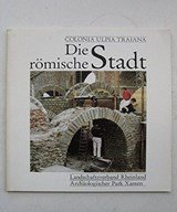 Colonia Ulpia Traiana - Die römische Stadt - Planung, Architektur, Ausgrabung 