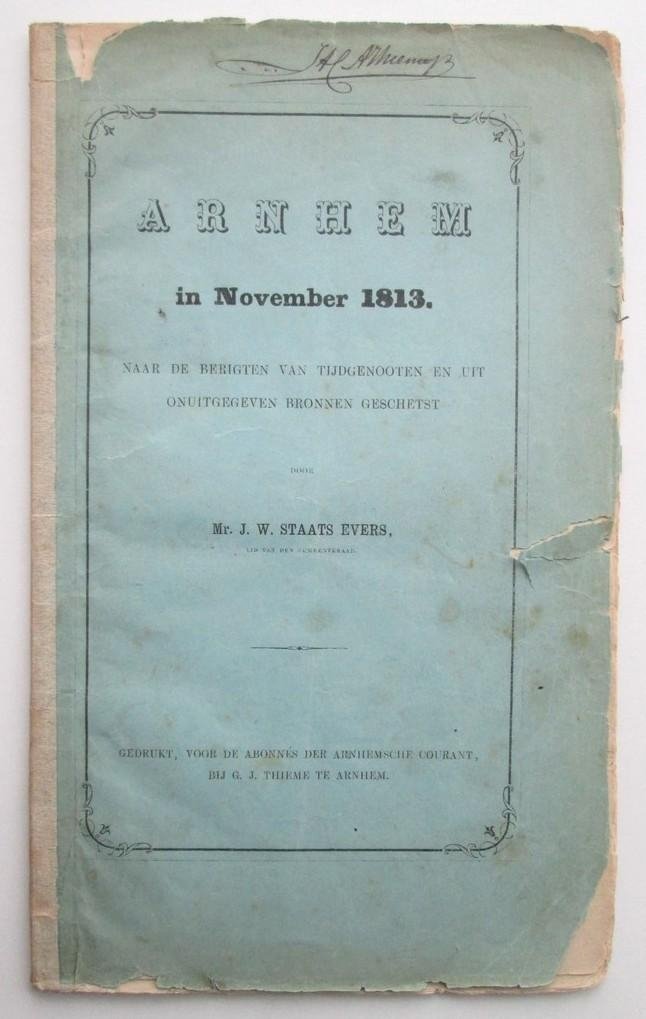 J.W. Staats Evers - Arnhem in November 1813 - Naar de berigten van tijdgenooten en uit onuitgegeven bronnen geschetst