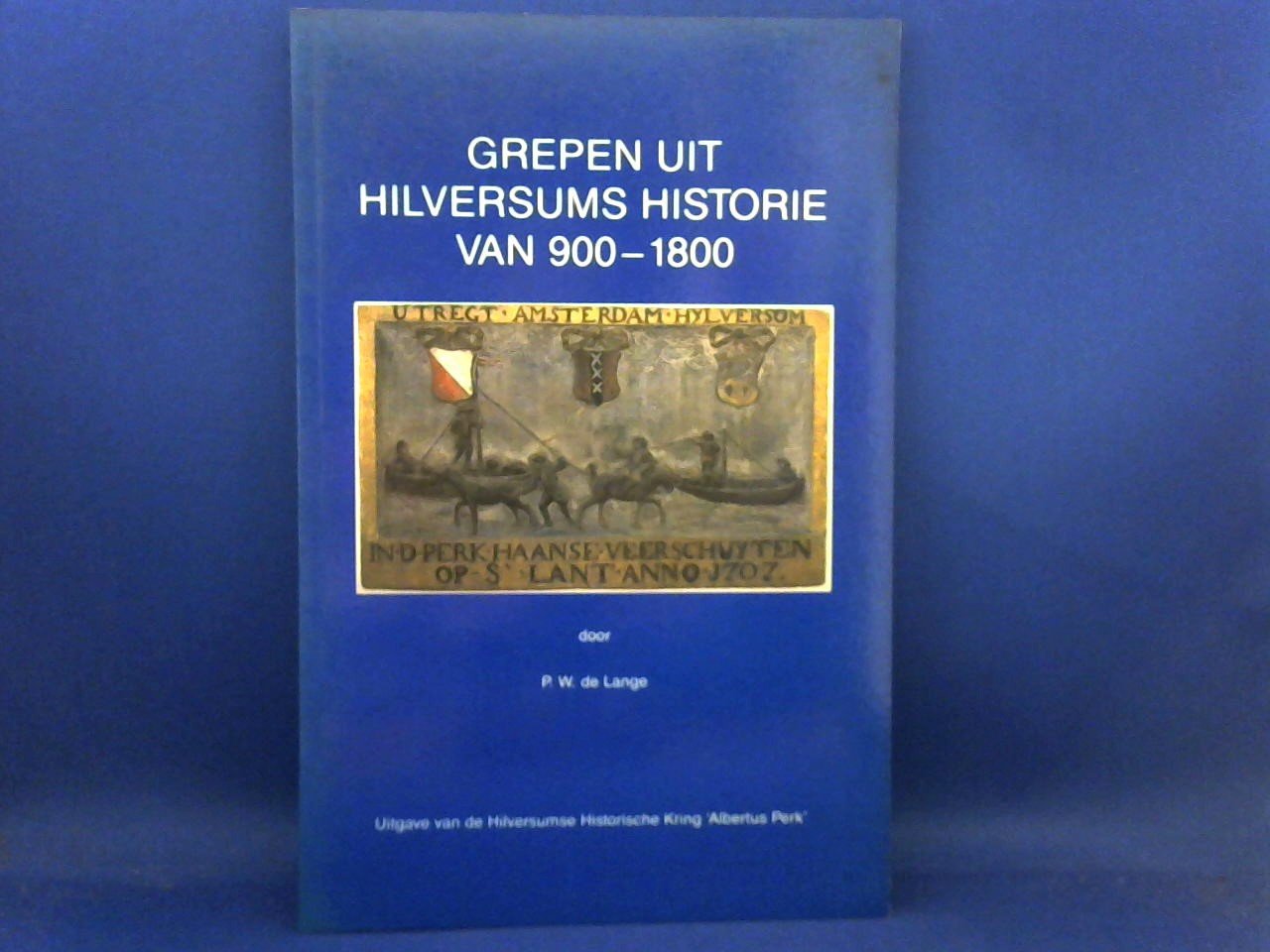 De Lange Dr. P.W. - Grepen uit Hilversums Historie van 900-1800