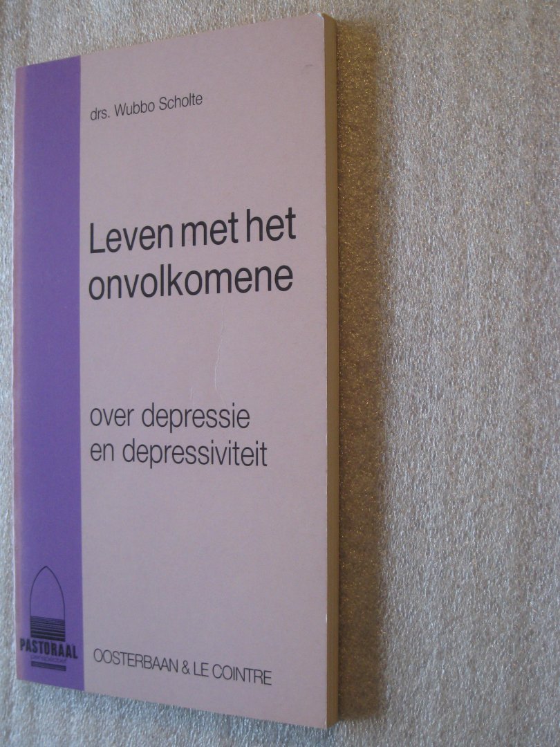 Scholte, Drs. Wubbo - Leven met het onvolkomene over depressie en depressiviteit