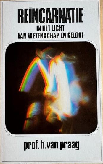 Praag, Drs. H. - REINCARNATIE in het licht van wetenschap en geloof.