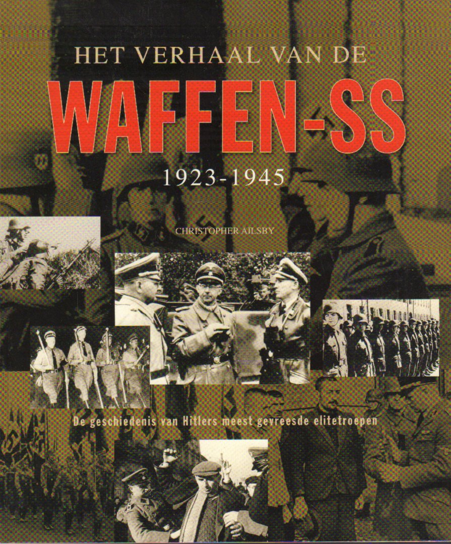 Ailsby, Christopher - Het Verhaal van de Waffen-SS 1923-1945 (De geschiedenis van Hitlers meest gevreesde elitetroepen), 224 pag. paperback, zeer goede staat