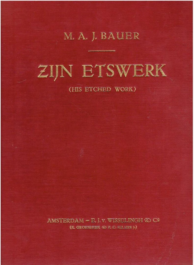 BAUER, M.A.J. - M.A.J. Bauer. Zijn etswerk. (His etched work).