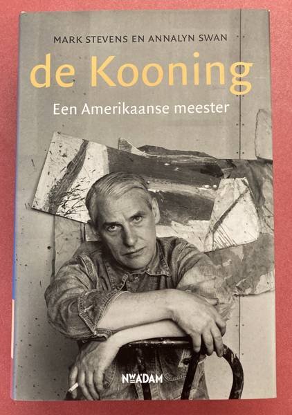 KOONING,WILLEM DE. STEVENS,MARK & ANNALYN SWAN. - De Kooning. Een Amerikaanse meester.