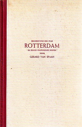 Spaan. Gerard van. - Beschrijvinge der stad Rotterdam en eenige omliggende dorpen.