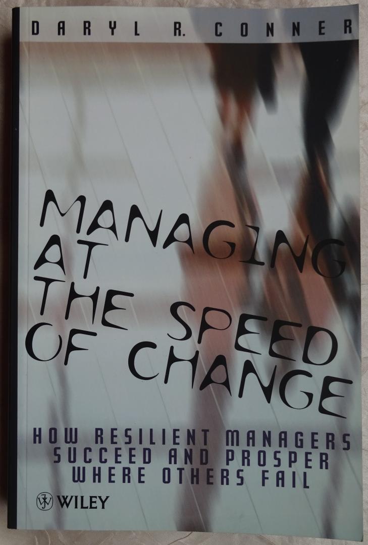 Conner, Daryl R. - Managing at the Speed of Change. How resilient managers succeed and prosper where others fail [ isbn 9780471974949 ]