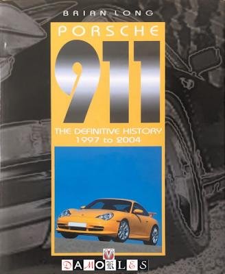 Brian Long - Porsche 911. The definitive history 1997 to 2004