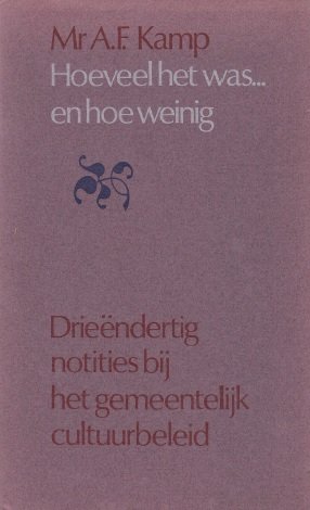 Kamp, Mr. A.F. - Hoeveel het was... en hoe weinig. Drieëndertig notities bij het gemeentelijk cultuurbeleid