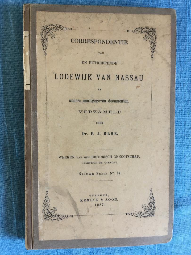 Nassau, Lodewijk van / Blok, P.J. (samenstelling) - Correspondentie van en betreffende Lodewijk van Nassau en andere onuitgegeven documenten.