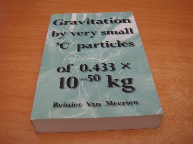 Meerten, Reinier van - Gravitation by very small C particles of 0.433 x 10-50 kg