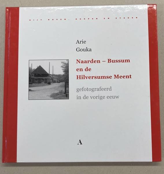 GOUKA, ARIE. - Naarden-Bussum en de Hilversumse Meent. Gefotografeerd in de vorige eeuw.  [ isbn: 9789059940109 ]