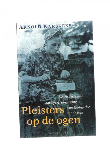 Karskens, A. - Pleisters op de ogen / de geschiedenis van de Nederlandse oorlogsverslaggeving van Heiligerlee tot Kosovo