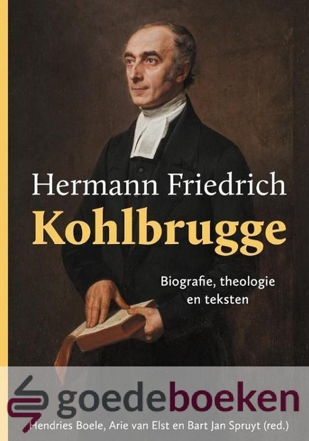 Boele,  Arie van Elst, Bart-Jan Spruyt red., Hendries - Hermann Friedrich Kohlbrugge *nieuw* --- Biografie, theologie en teksten