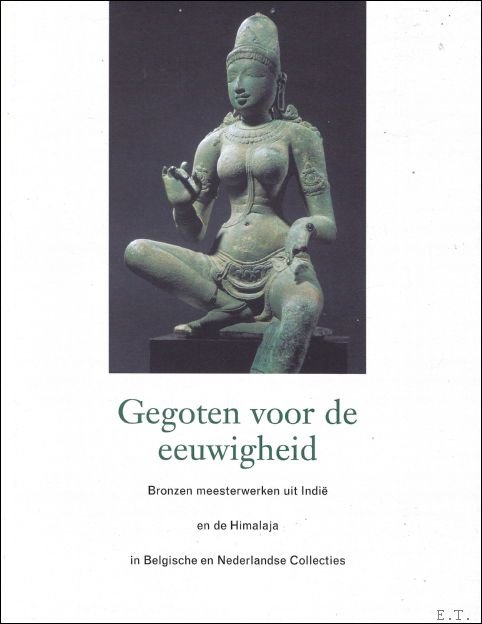 Marcel Nies  ,Jan van Alphen - Gegoten voor de eeuwigheid.  Bronzen meesterwerken uit Indi  en de Himalaya in Belgische en Nederlandse collecties