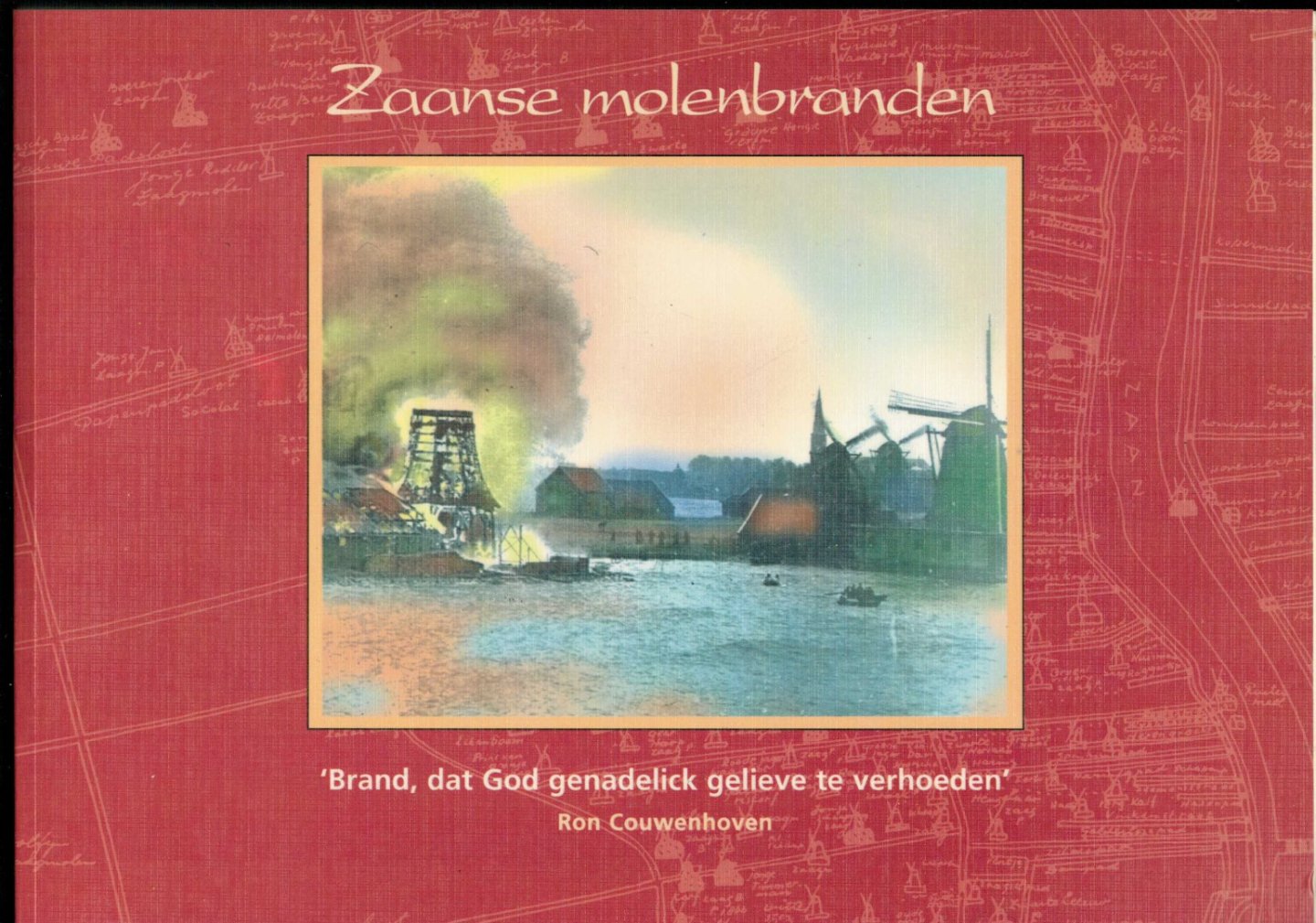 Couwenhoven Ron - Zaanse Molenbranden Brand dat God Genadelick Gelieve te Verhoeden